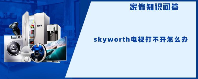 skyworth电视打不开怎么办