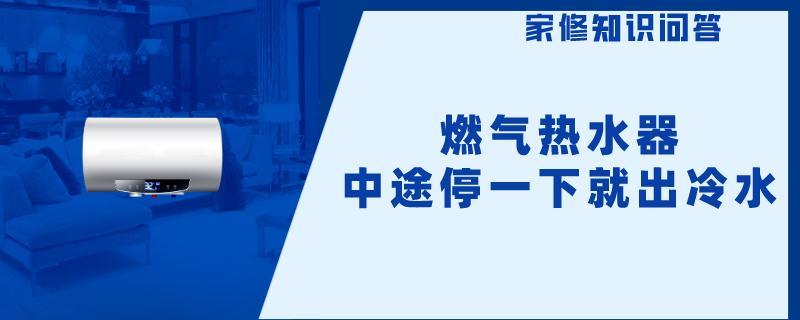 燃气热水器中途停一下就出冷水