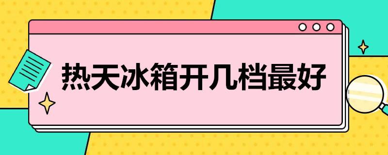 热天冰箱开几档最好