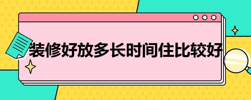 装修好放多长时间住比较好