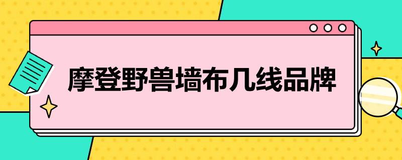 摩登野兽墙布几线品牌