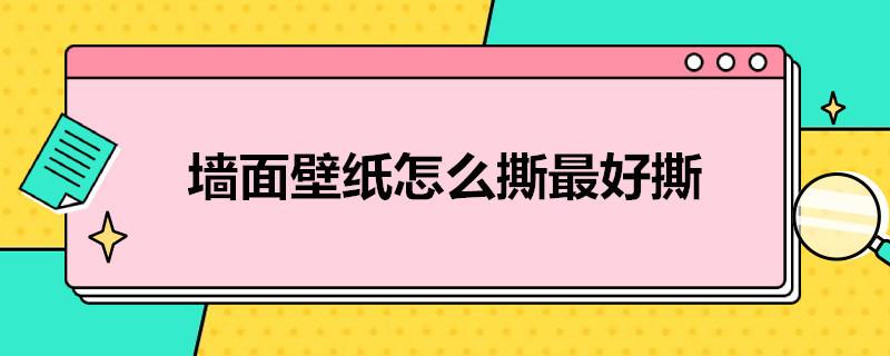 墙面壁纸怎么撕最好撕