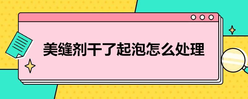 美缝剂干了起泡怎么处理