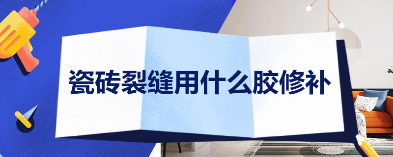 瓷砖裂缝用什么胶修补