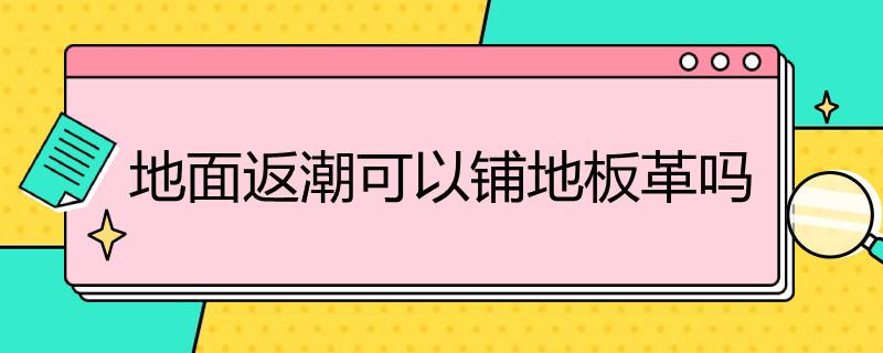 地面返潮可以铺地板革吗