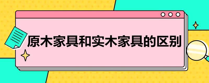 原木家具和实木家具的区别