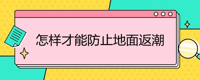 怎样才能防止地面返潮？地面返潮怎么办