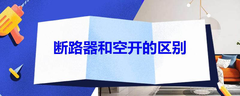 断路器和空开的区别是什么？