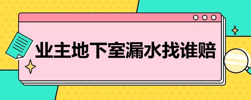 业主地下室漏水找谁赔