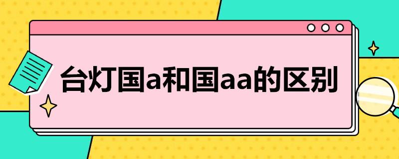 台灯国a和国aa的区别