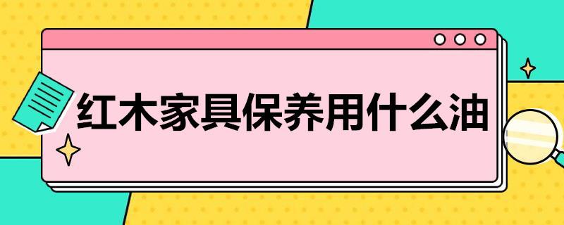 红木家具保养用什么油