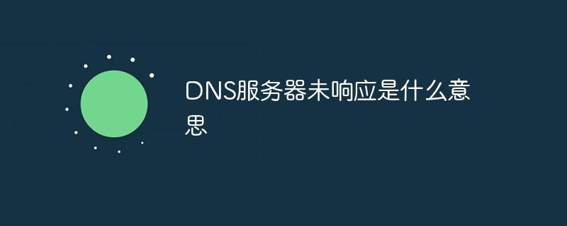 DNS服务器未响应是什么意思