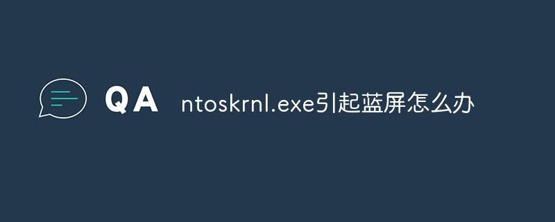 ntoskrnl.exe引起蓝屏怎么办