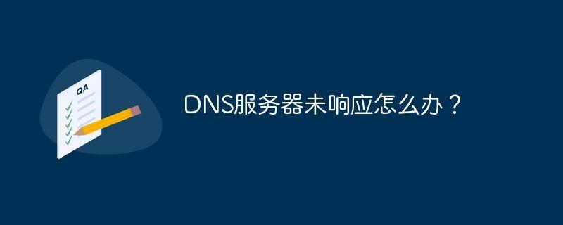 DNS服务器未响应怎么办？