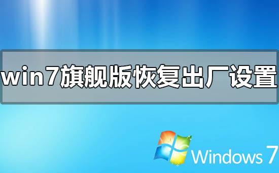 windows7旗舰版恢复出厂设置教程