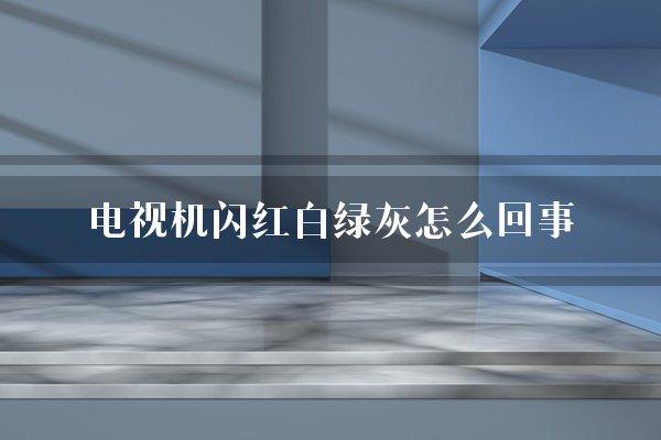 电视机闪红白绿灰怎么回事 电视机捆绑手机怎么回事